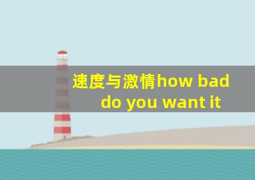 速度与激情how bad do you want it